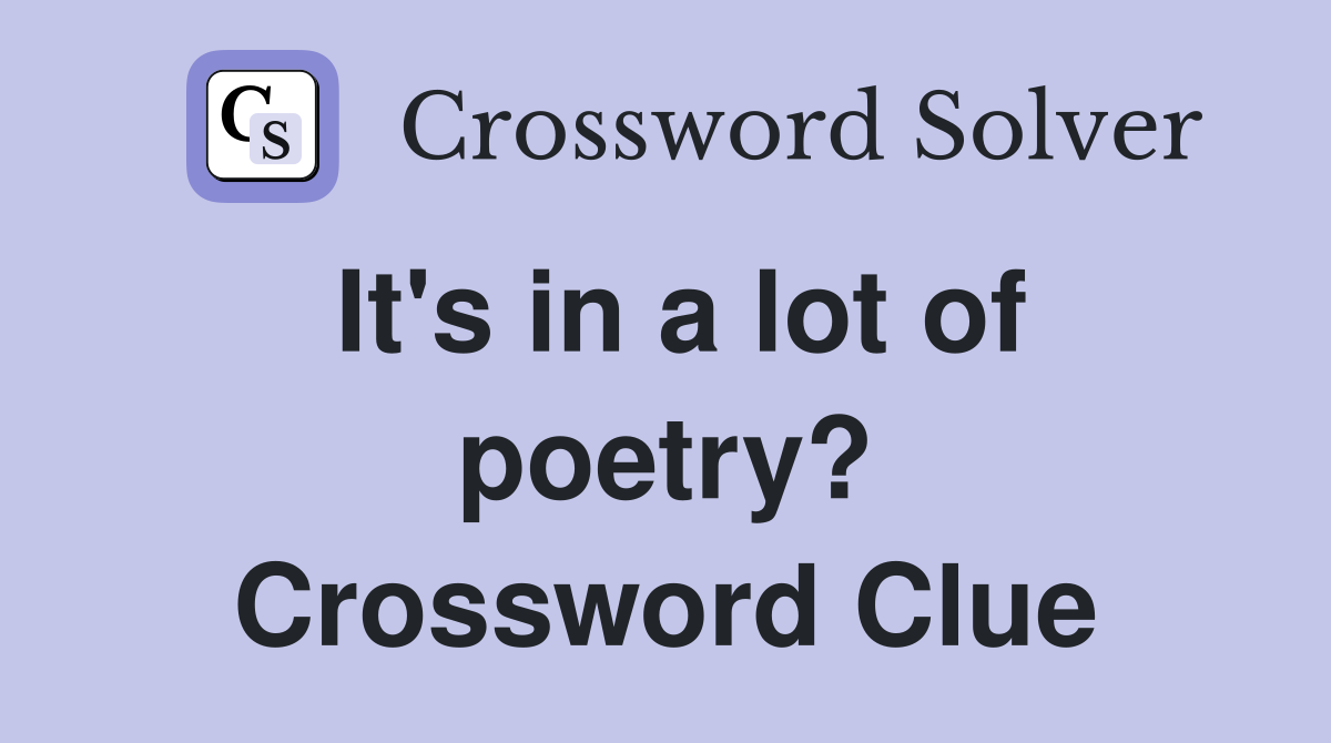 It's in a lot of poetry? Crossword Clue