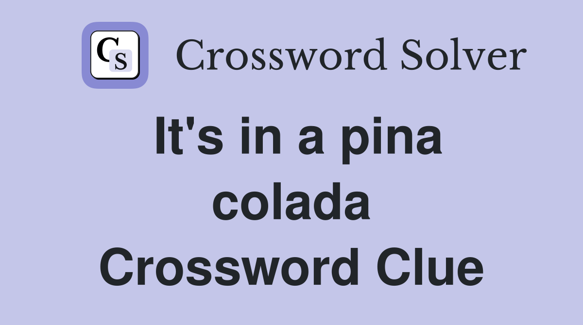 It's in a pina colada Crossword Clue