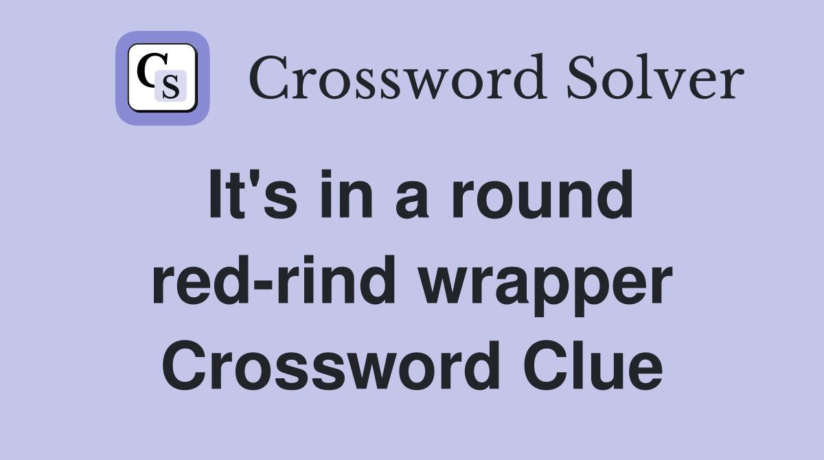 It's in a round red-rind wrapper Crossword Clue
