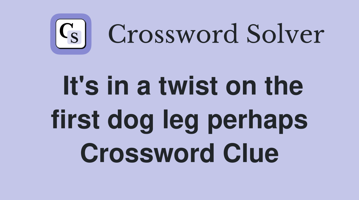It's in a twist on the first dog leg perhaps Crossword Clue