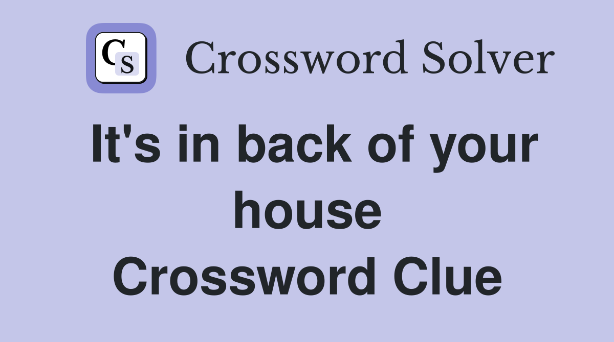 It's in back of your house Crossword Clue