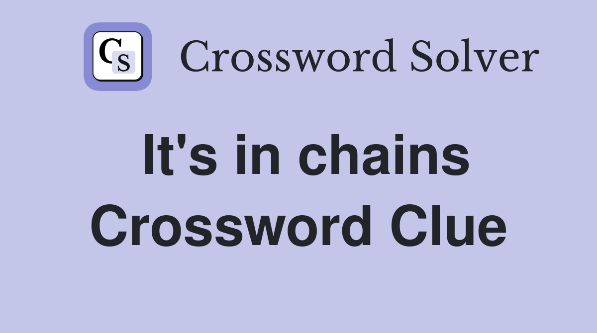 It's in chains Crossword Clue