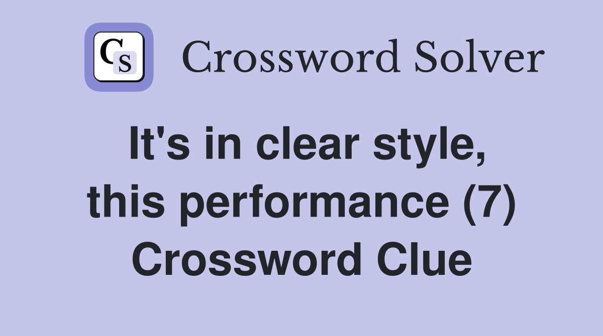 It's in clear style, this performance (7) Crossword Clue