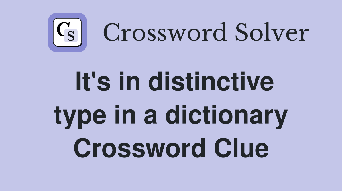It's in distinctive type in a dictionary Crossword Clue
