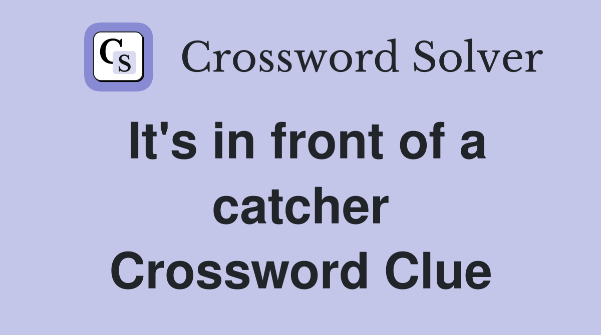 It's in front of a catcher Crossword Clue