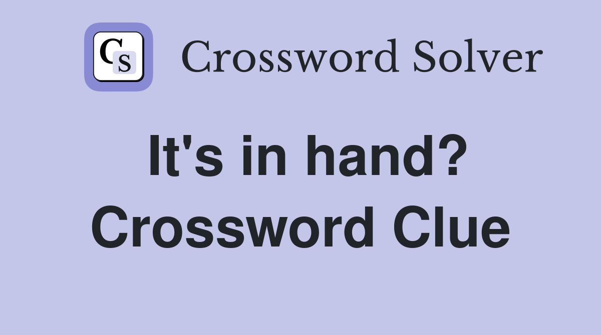 It's in hand? Crossword Clue