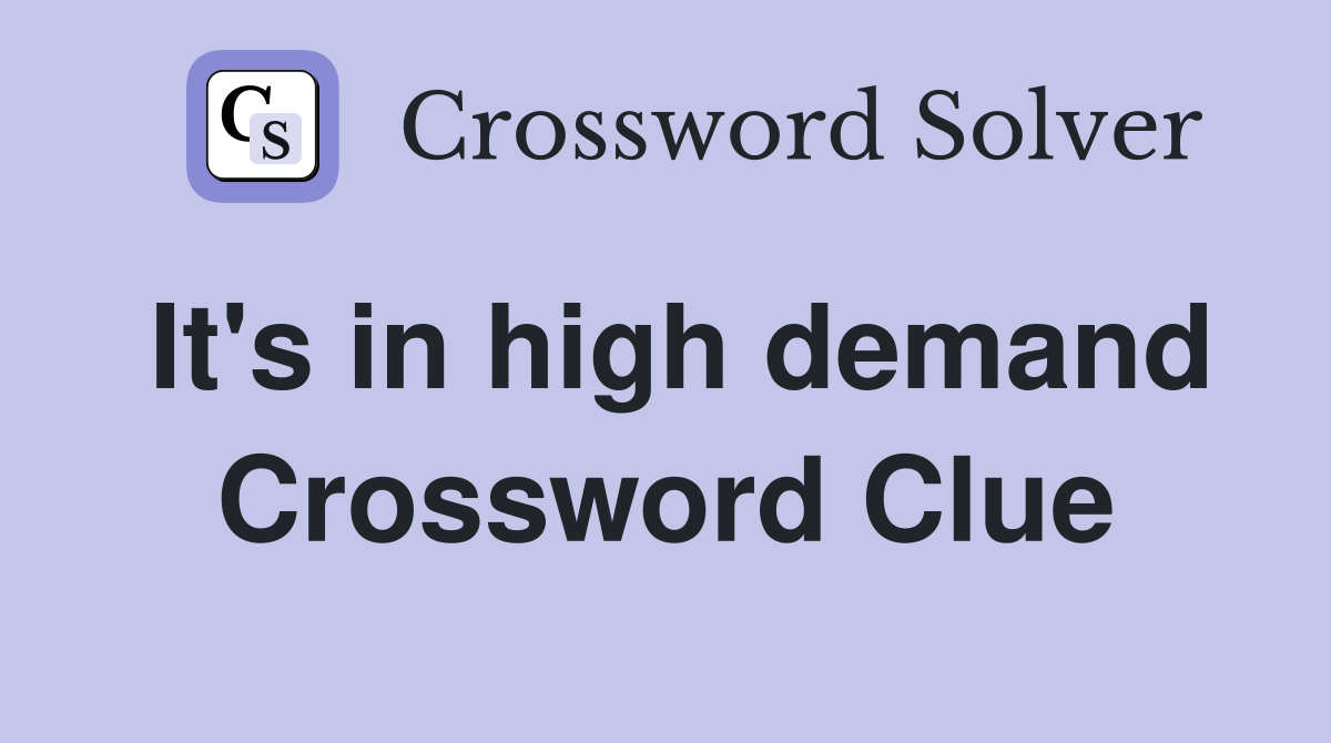 It's in high demand Crossword Clue