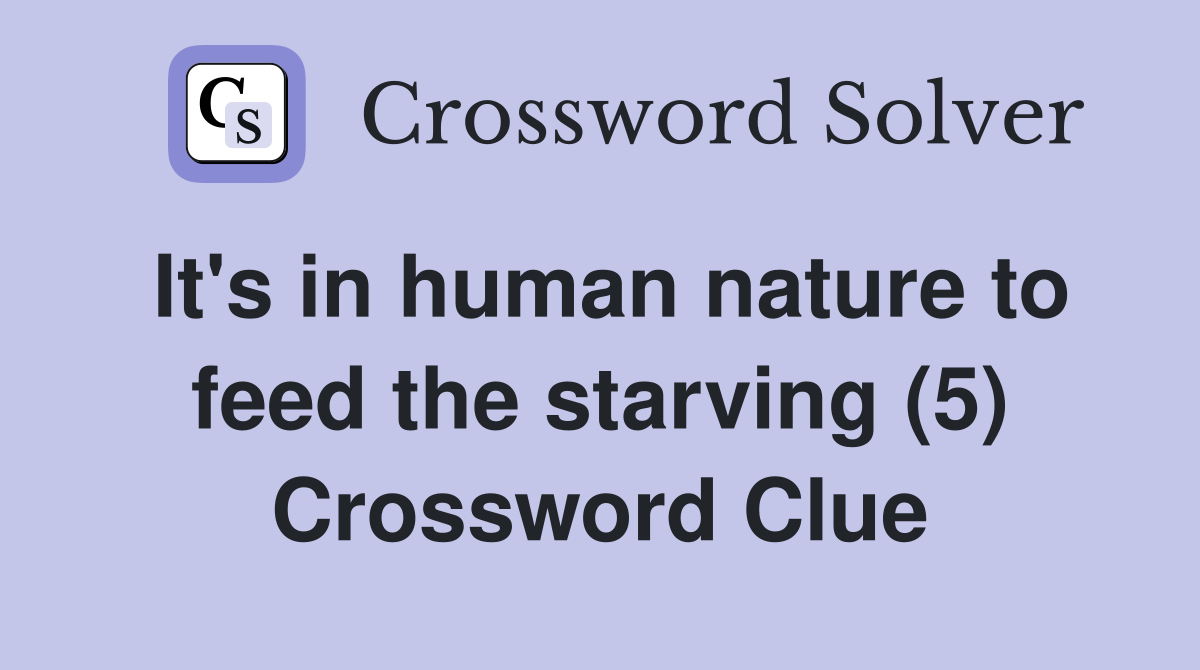 It's in human nature to feed the starving (5) Crossword Clue