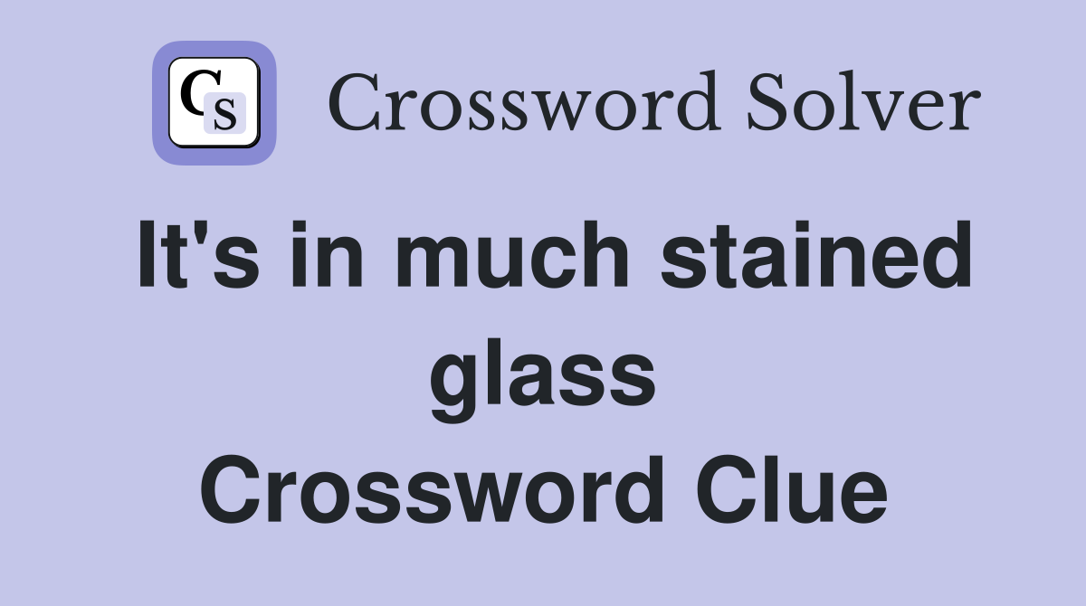 It's in much stained glass Crossword Clue