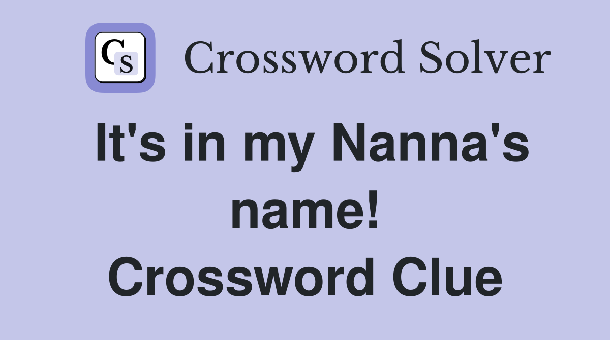 It's in my Nanna's name! Crossword Clue