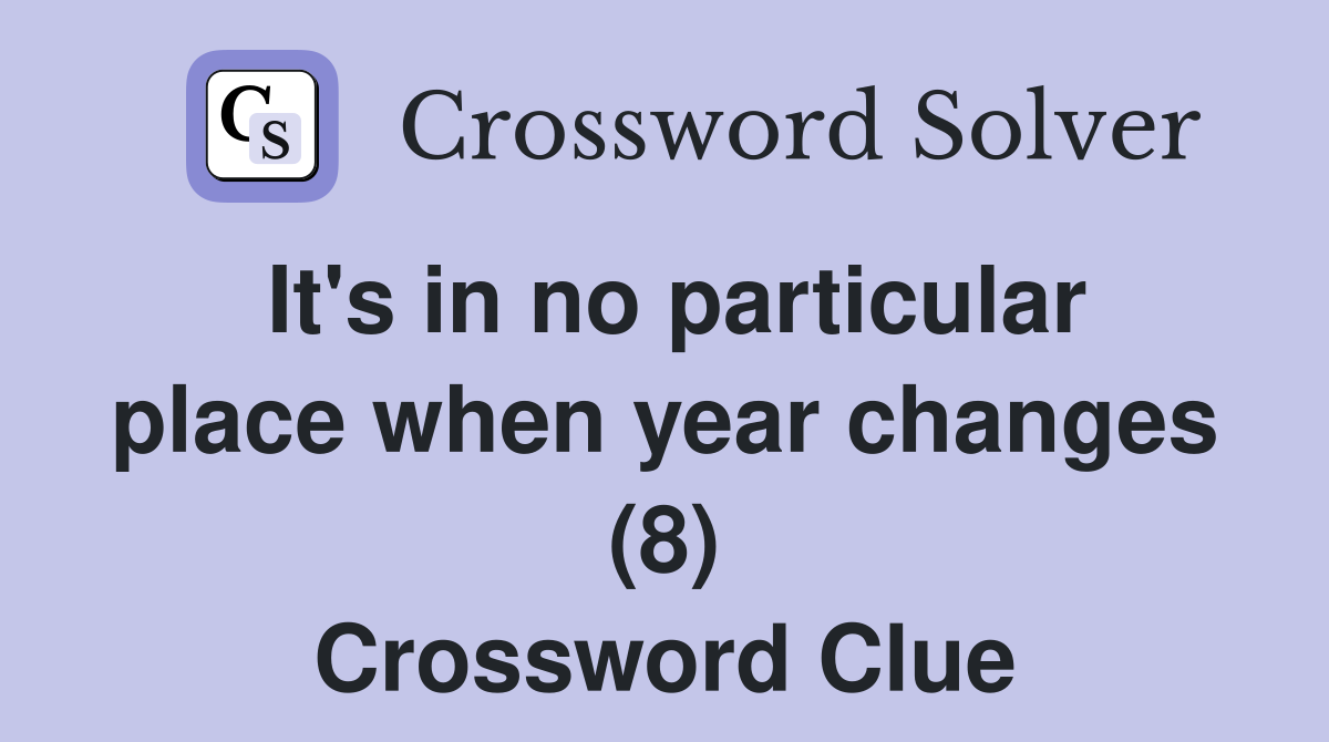 It's in no particular place when year changes (8) Crossword Clue