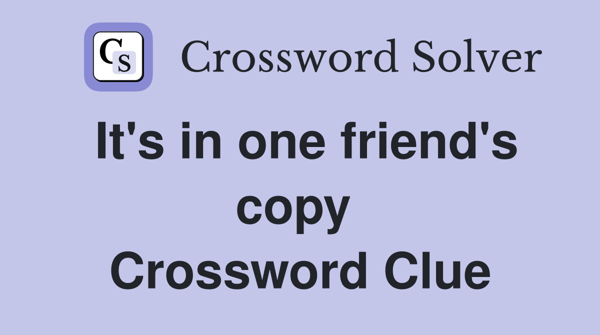 It's in one friend's copy  Crossword Clue