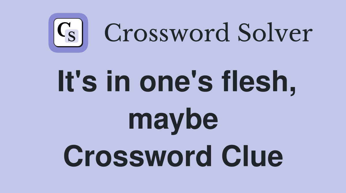 It's in one's flesh, maybe Crossword Clue
