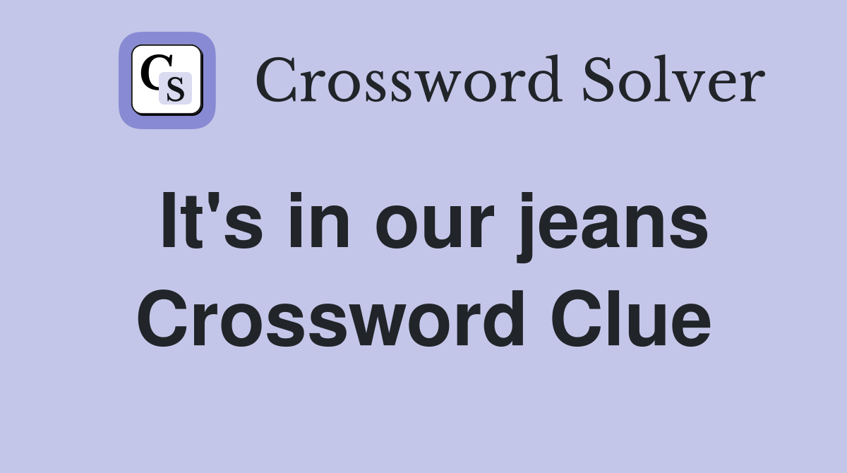 It's in our jeans Crossword Clue