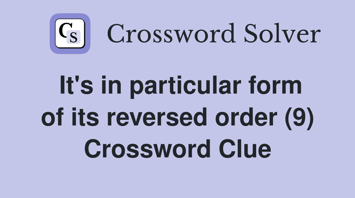 It's in particular form of its reversed order (9) Crossword Clue
