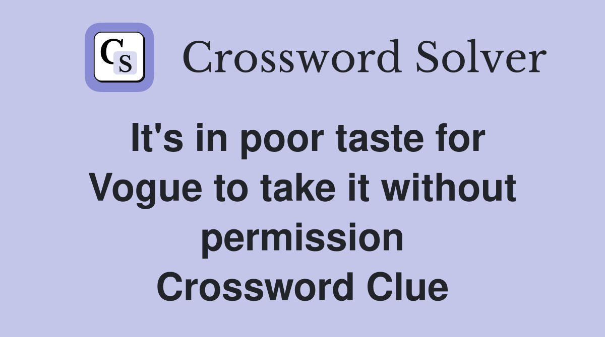 It's in poor taste for Vogue to take it without permission Crossword Clue
