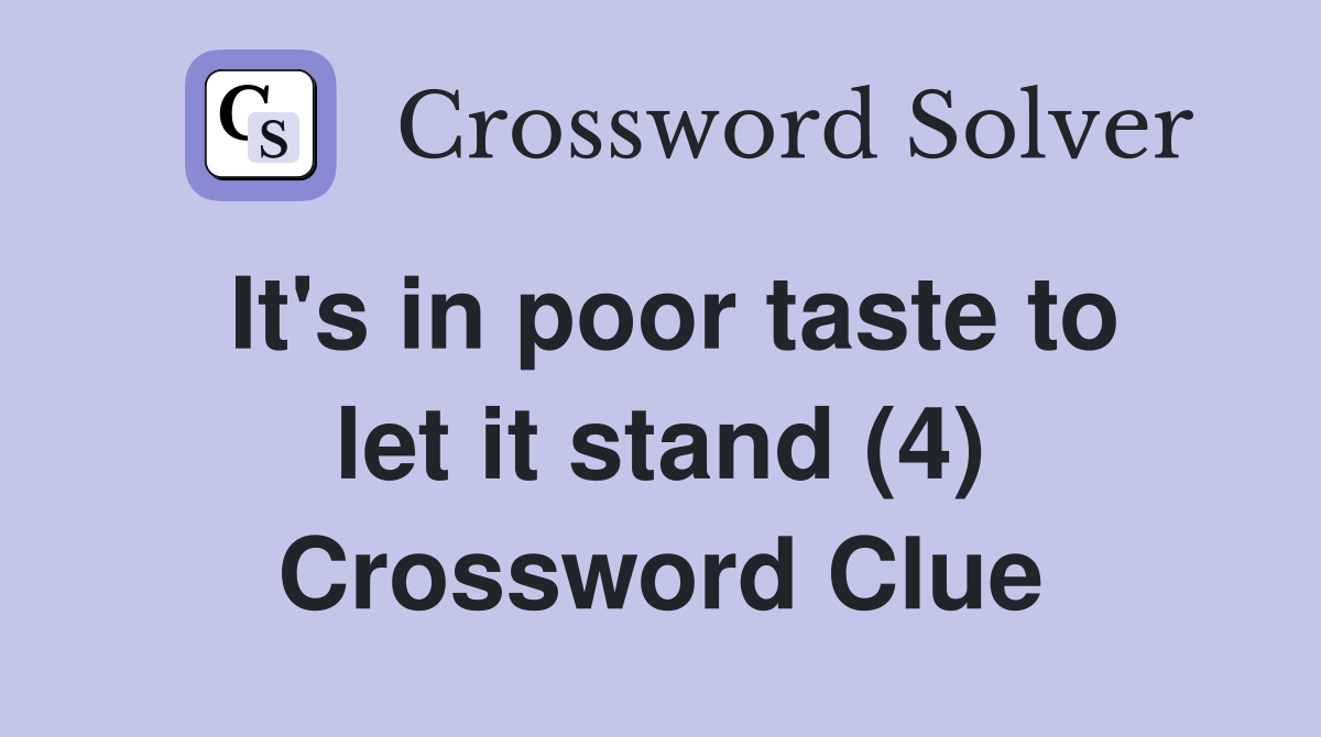 It's in poor taste to let it stand (4) Crossword Clue