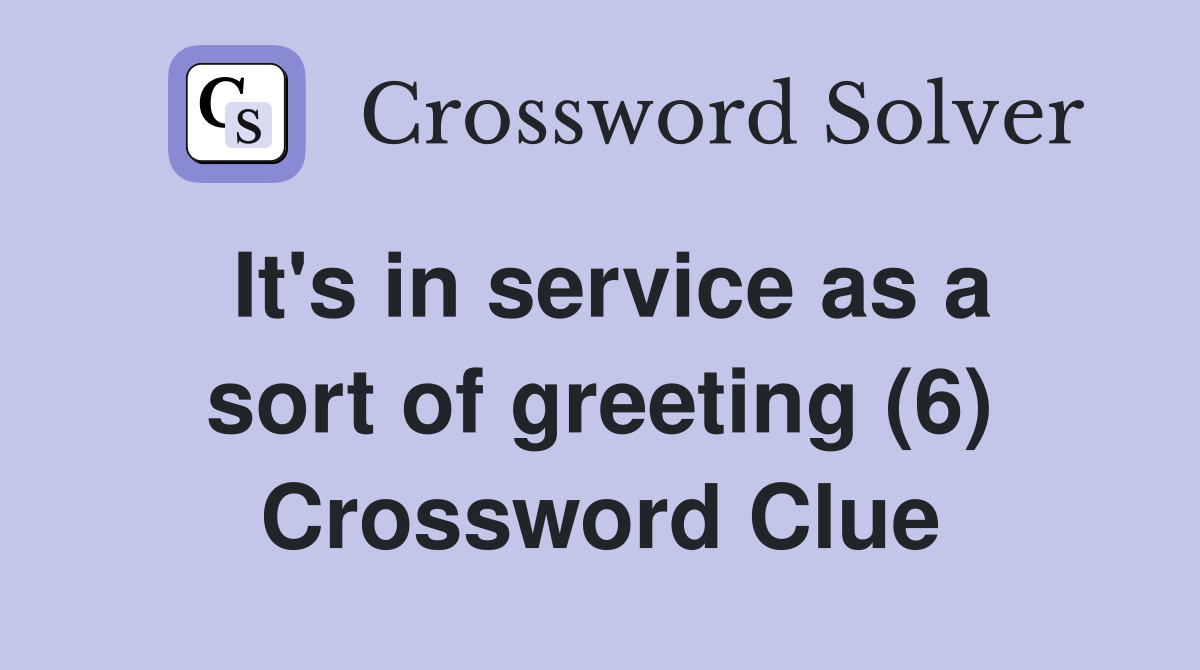 It's in service as a sort of greeting (6) Crossword Clue
