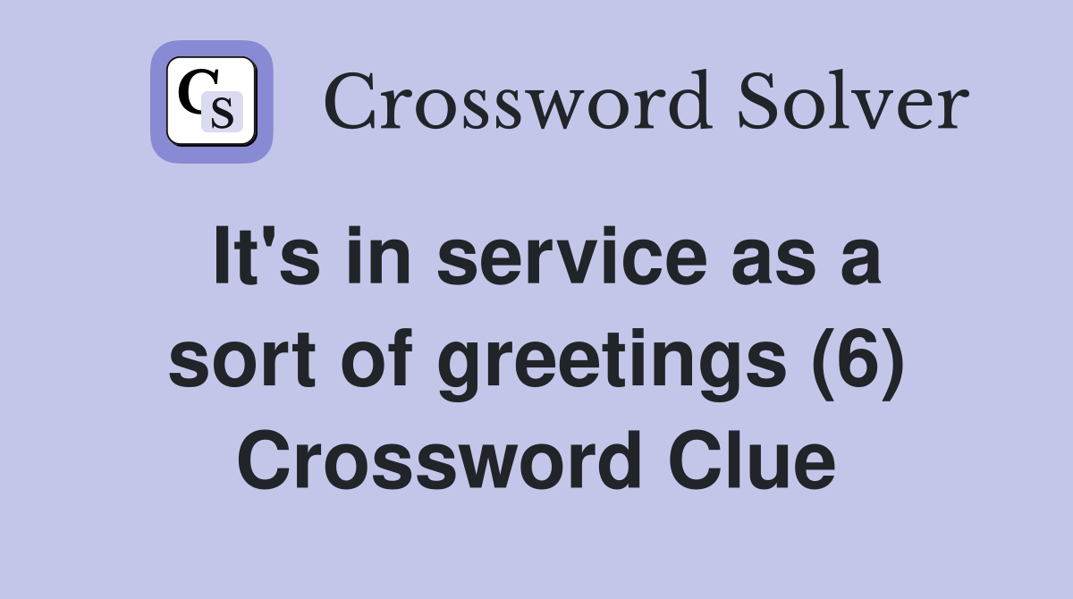 It's in service as a sort of greetings (6) Crossword Clue