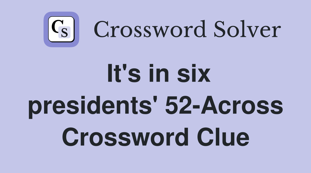 It's in six presidents' 52-Across Crossword Clue