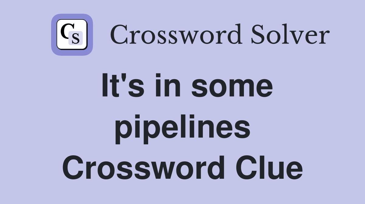 It's in some pipelines Crossword Clue