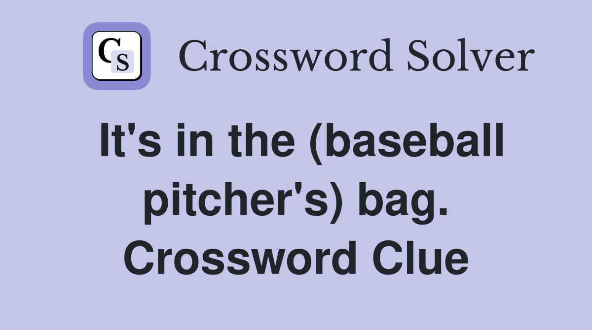It's in the (baseball pitcher's) bag. Crossword Clue