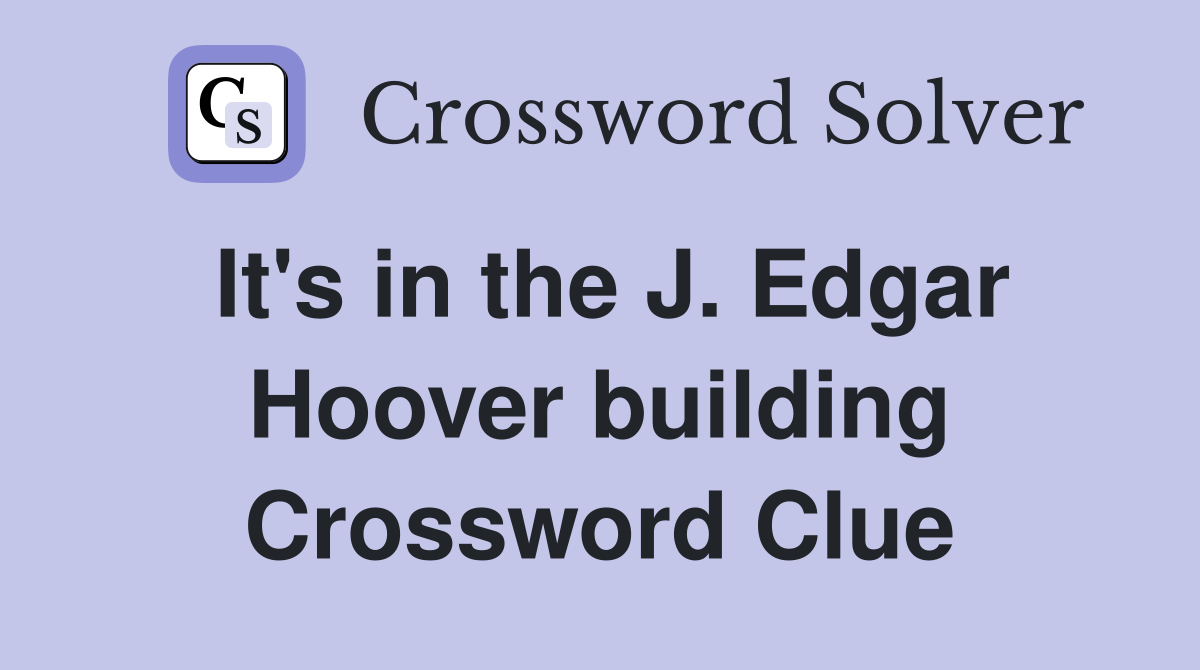 It's in the J. Edgar Hoover building Crossword Clue