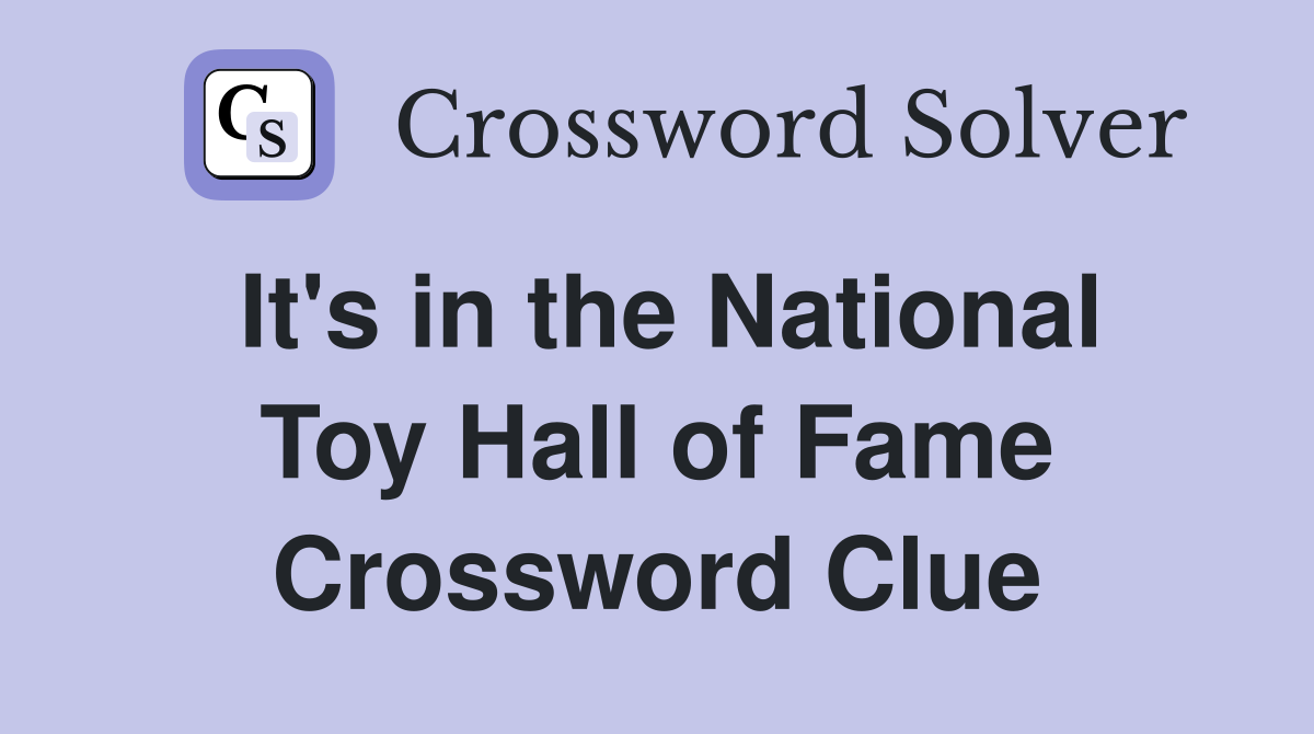 It's in the National Toy Hall of Fame Crossword Clue