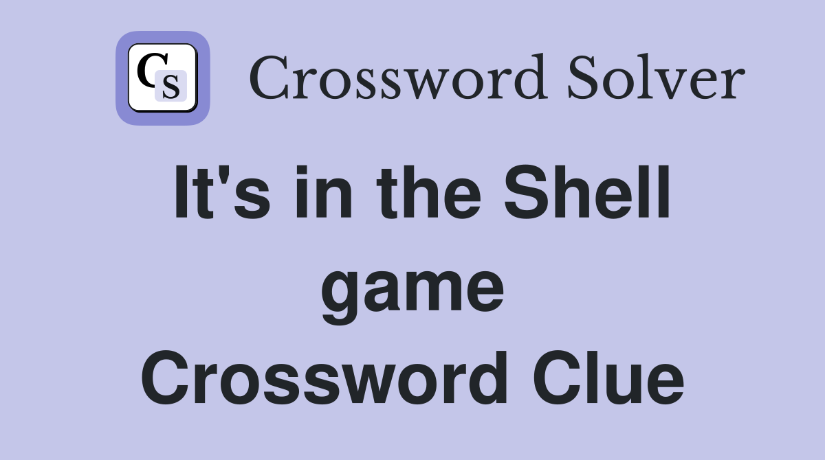 It's in the Shell game Crossword Clue