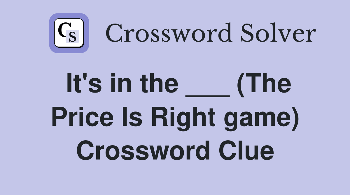 It's in the ___ (The Price Is Right game) Crossword Clue