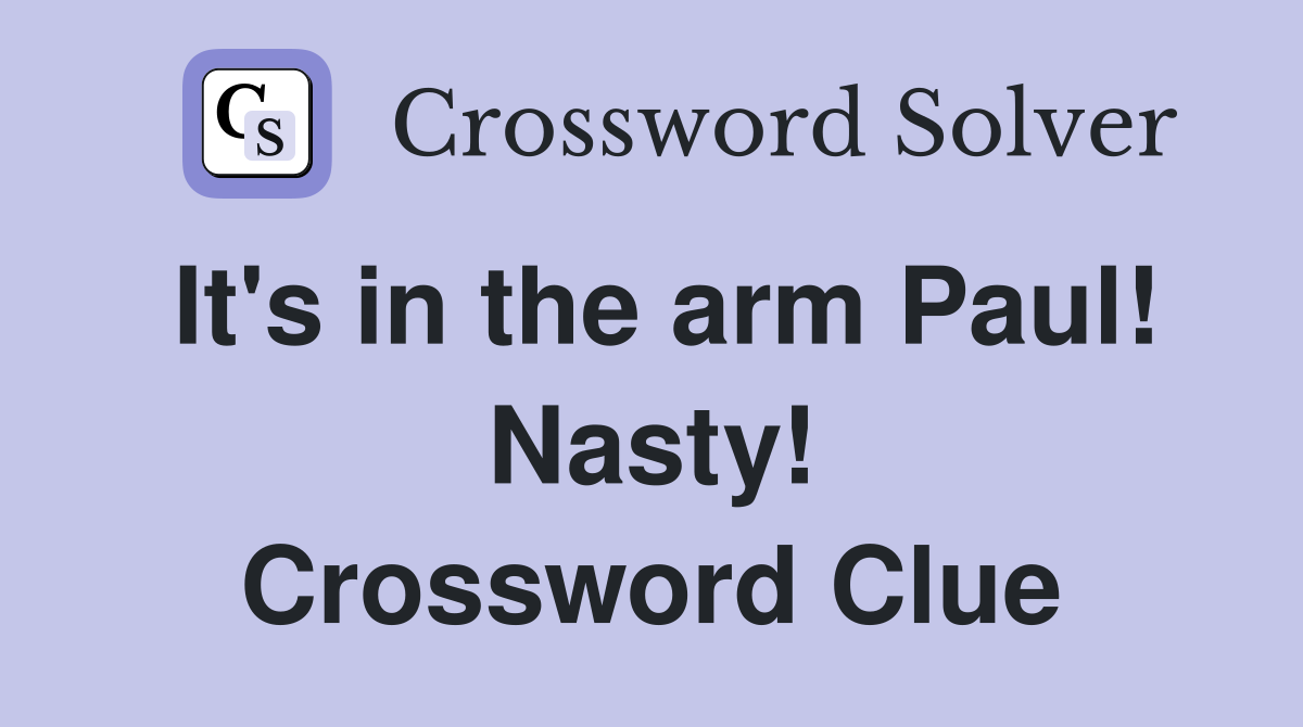 It's in the arm Paul! Nasty! Crossword Clue