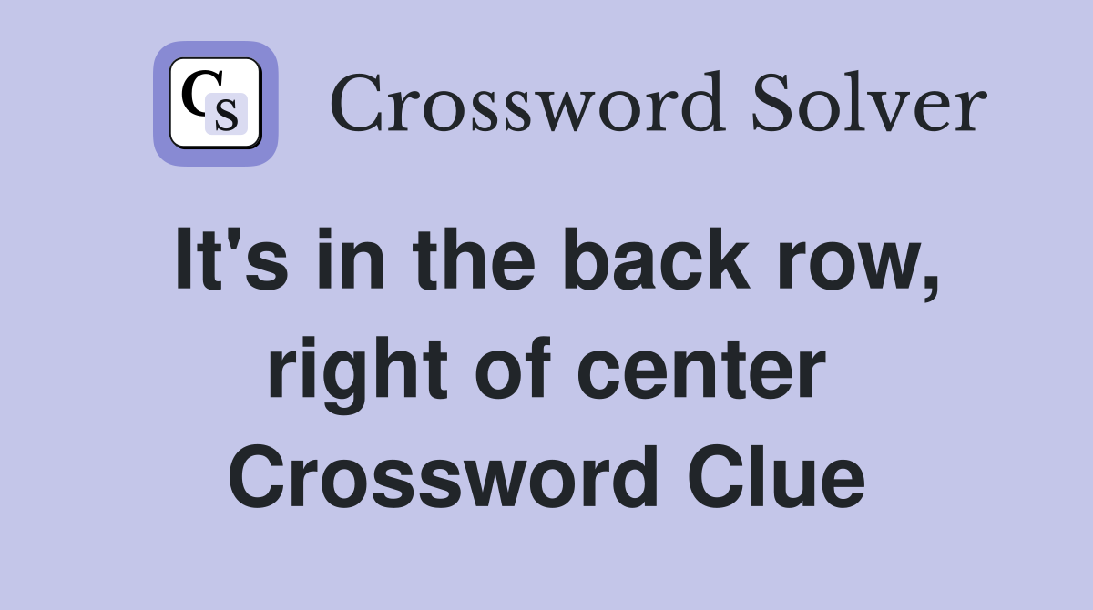 It's in the back row, right of center Crossword Clue