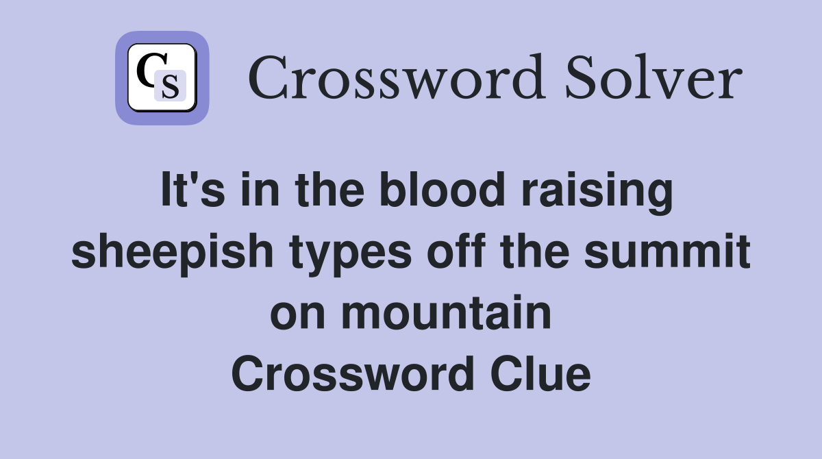 It's in the blood raising sheepish types off the summit on mountain Crossword Clue