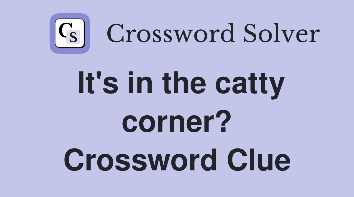 It's in the catty corner? Crossword Clue
