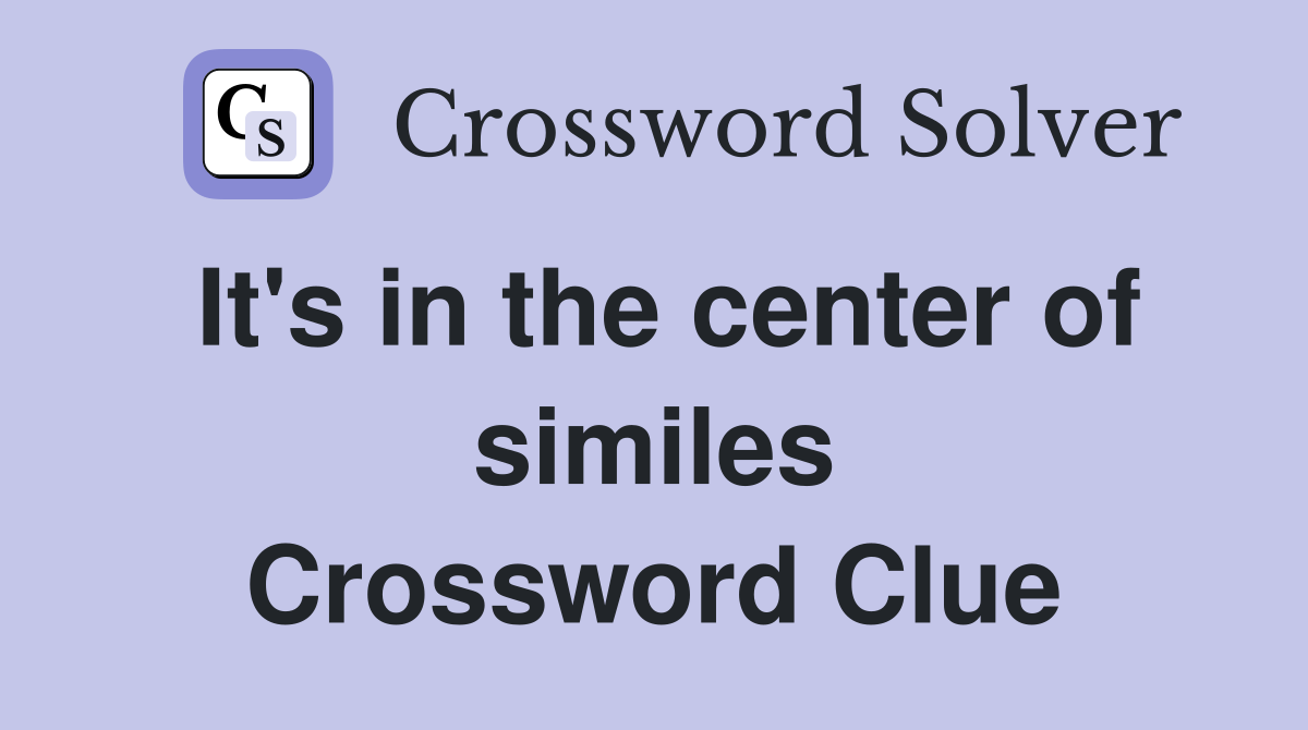 It's in the center of similes Crossword Clue