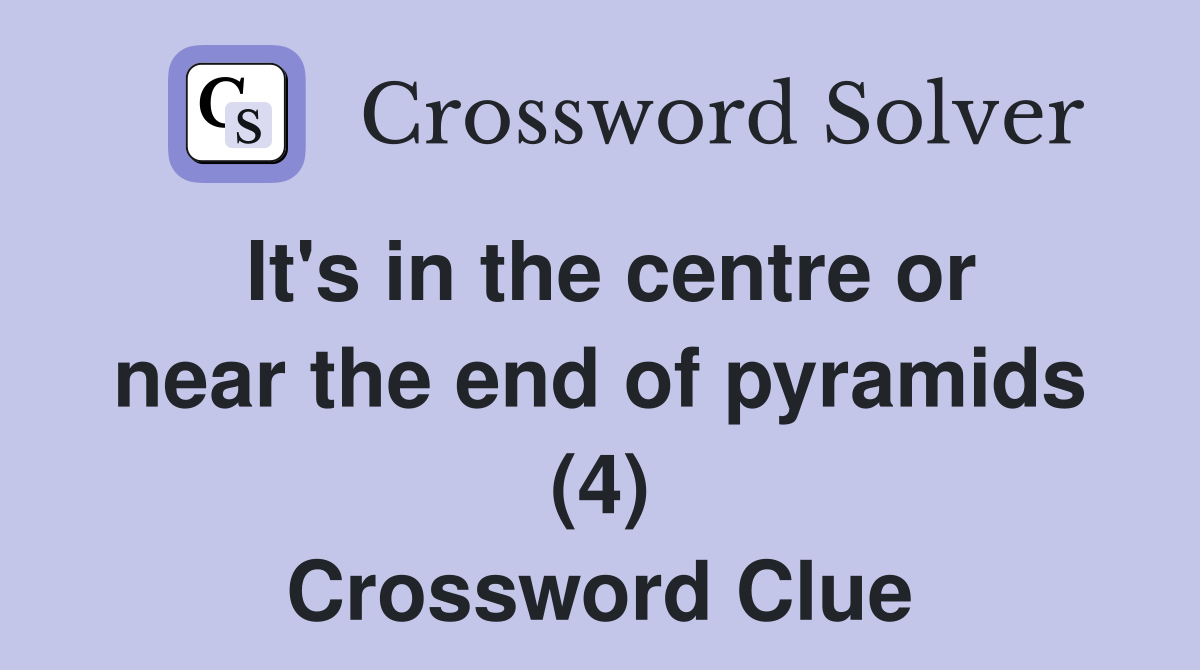 It's in the centre or near the end of pyramids (4) Crossword Clue