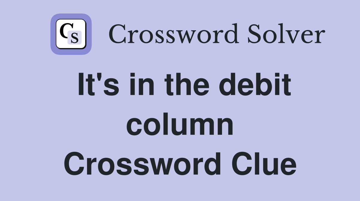 It's in the debit column Crossword Clue