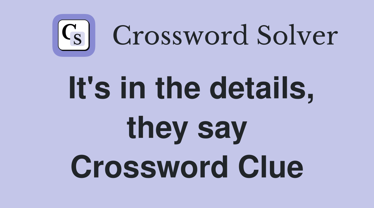 It's in the details, they say Crossword Clue