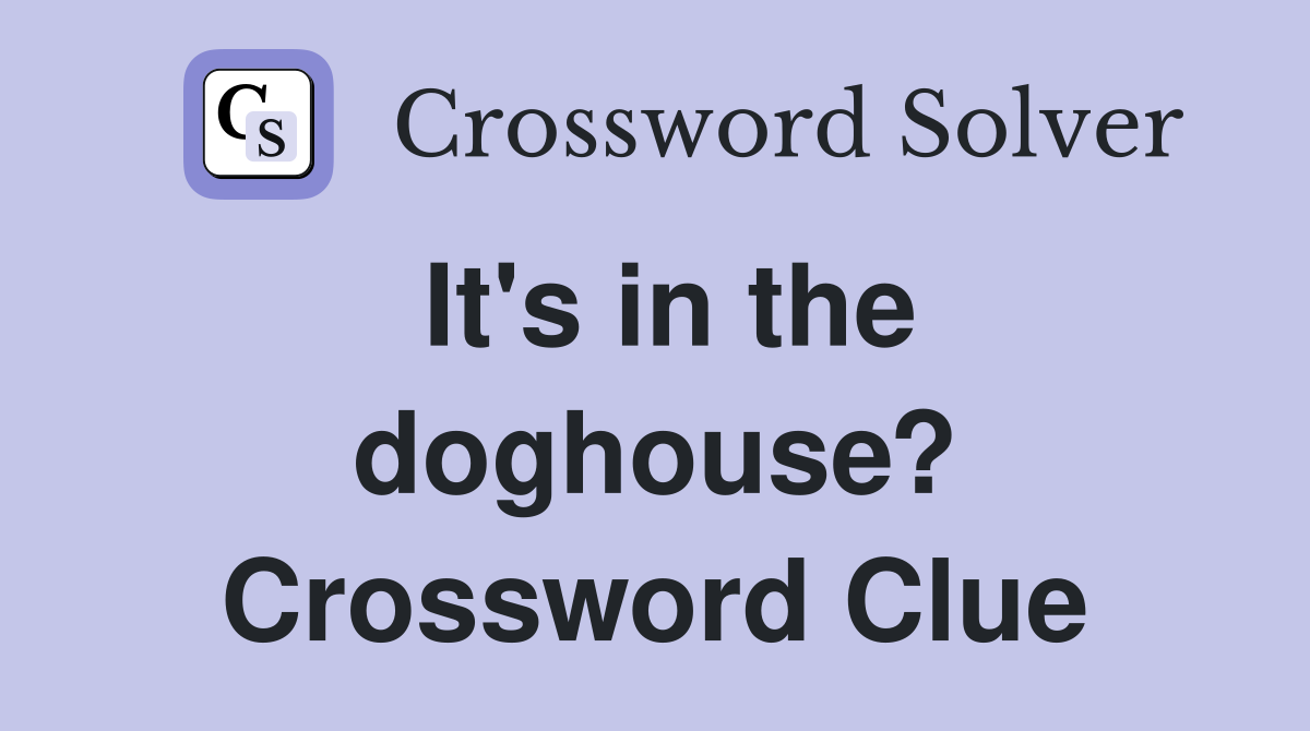 It's in the doghouse? Crossword Clue