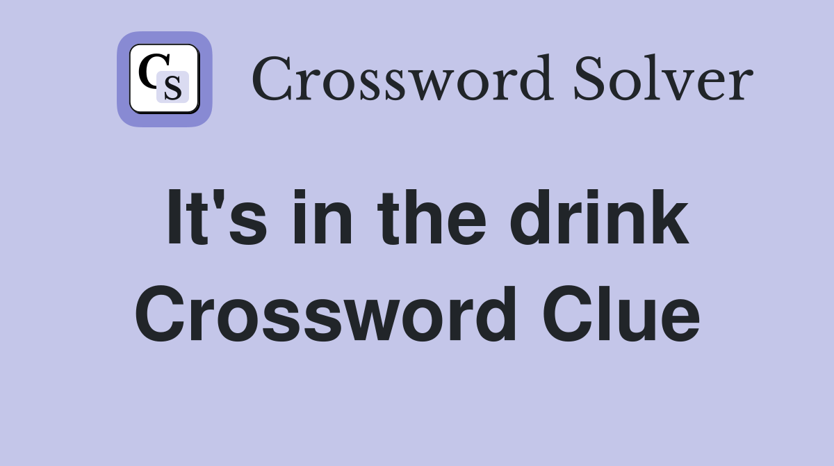 It's in the drink Crossword Clue