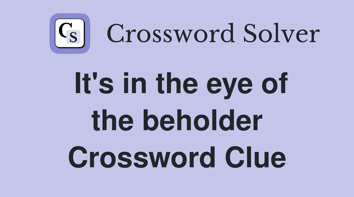 It's in the eye of the beholder Crossword Clue