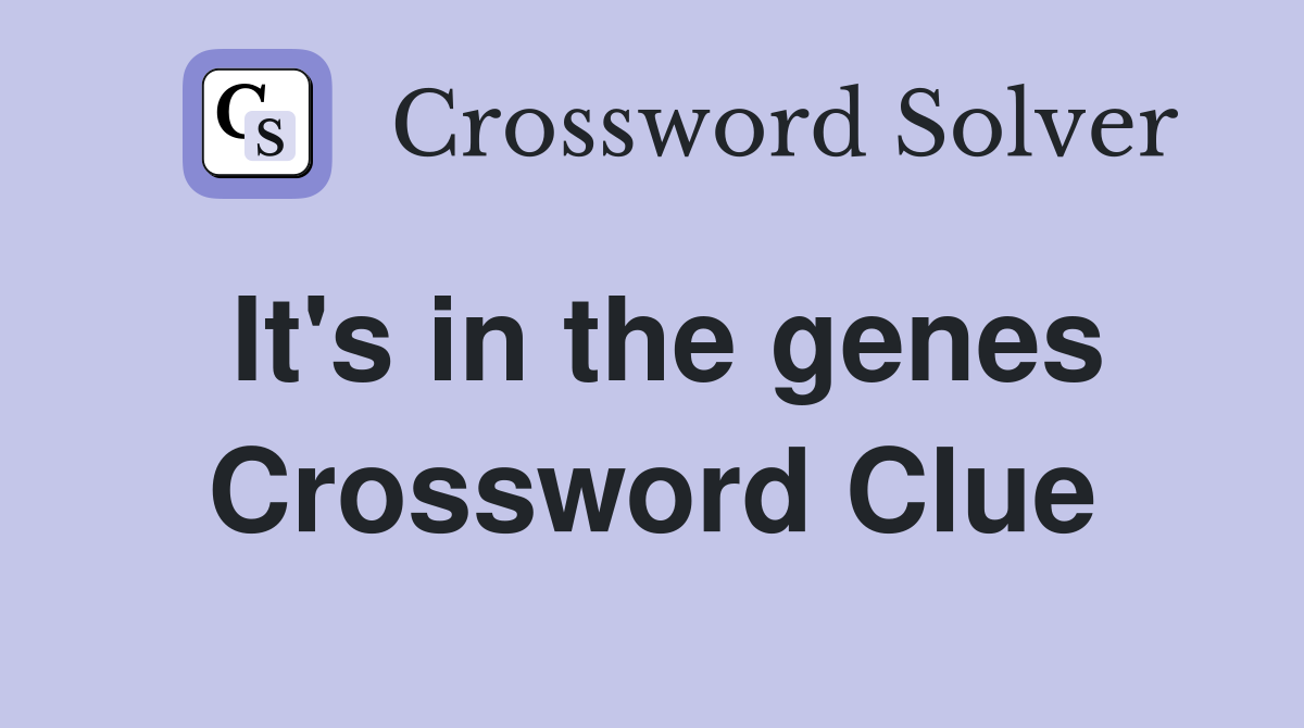 It's in the genes Crossword Clue