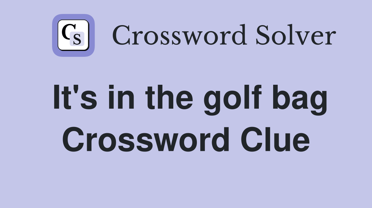It's in the golf bag Crossword Clue