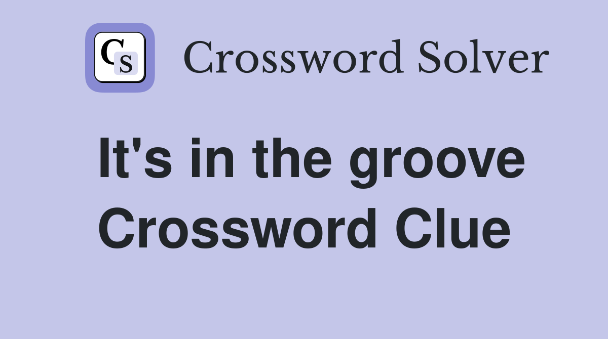 It's in the groove Crossword Clue