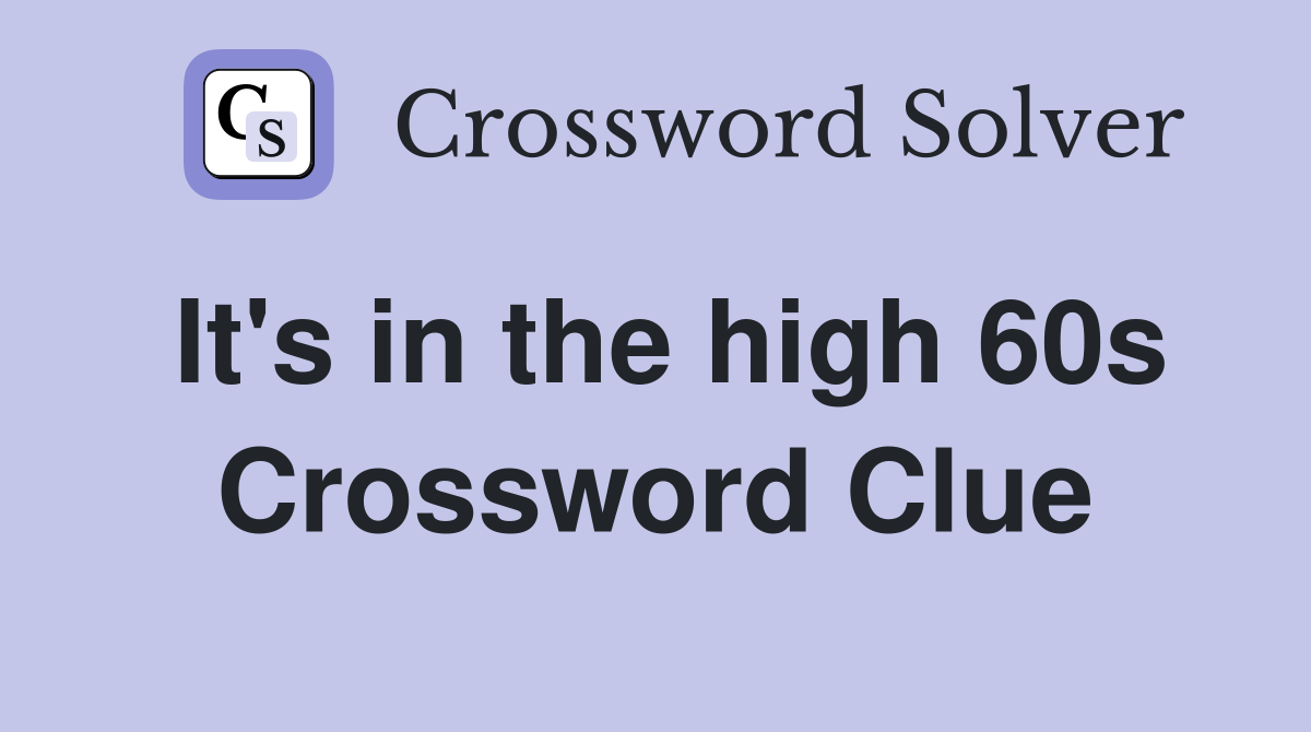 It's in the high 60s Crossword Clue