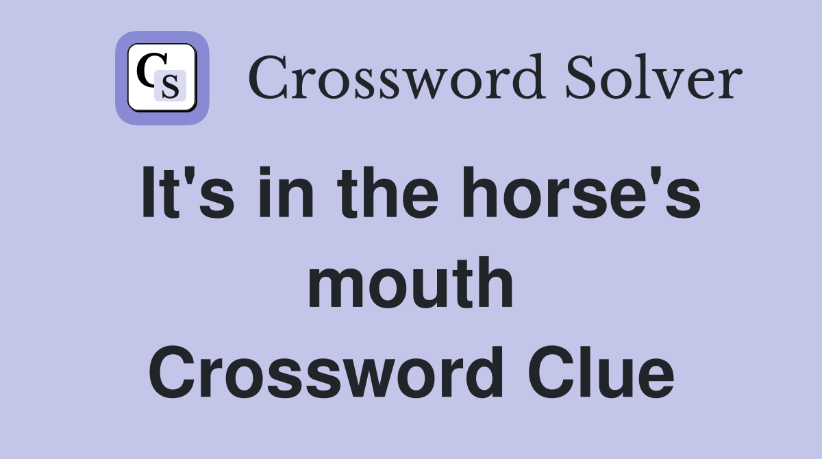 It's in the horse's mouth Crossword Clue