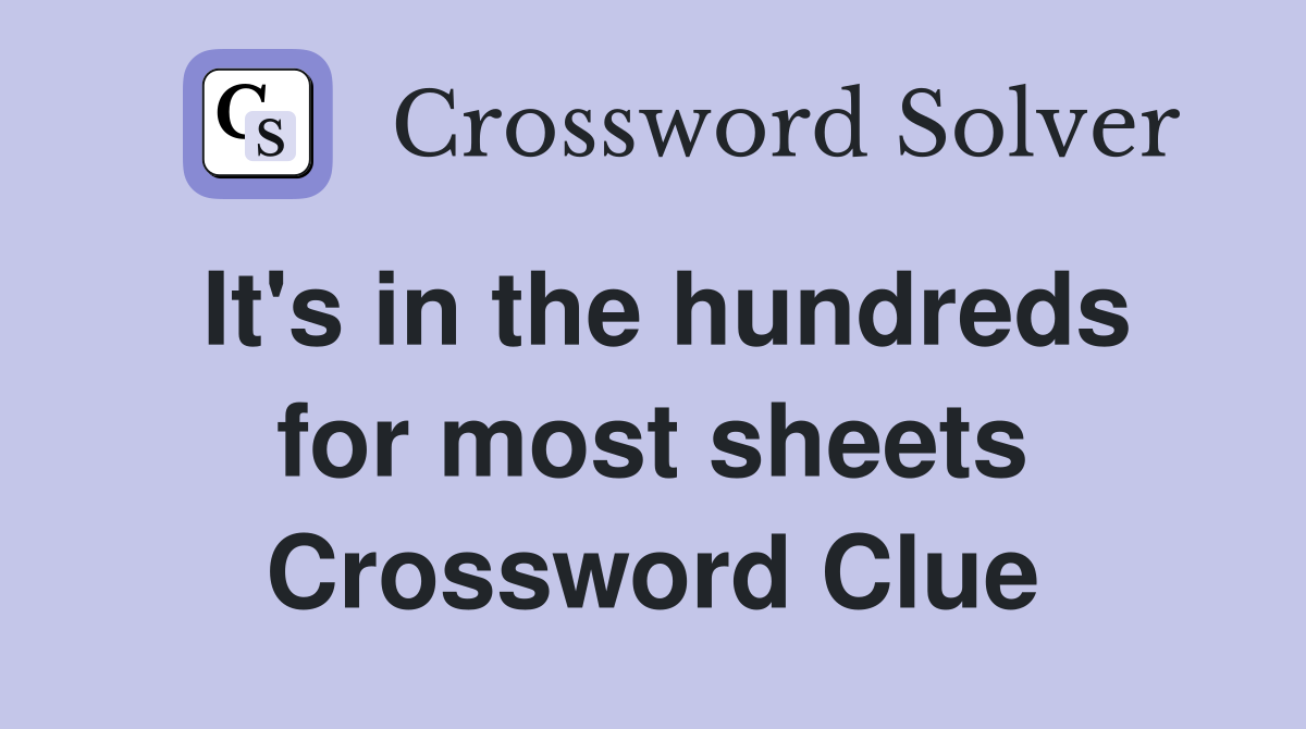 It's in the hundreds for most sheets Crossword Clue