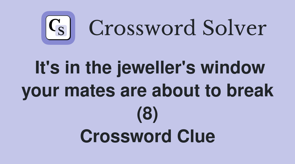 It's in the jeweller's window your mates are about to break (8) Crossword Clue