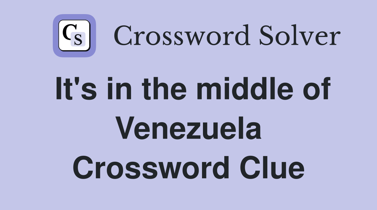 It's in the middle of Venezuela Crossword Clue