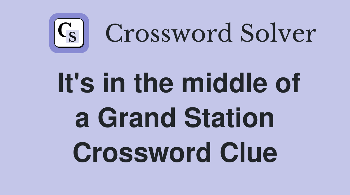 It's in the middle of a Grand Station Crossword Clue